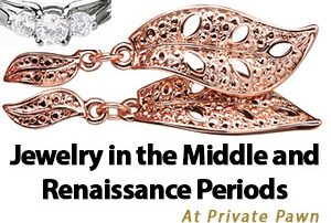 Jewelry in the Middle and Renaissance Periods by Private Pawn in Arizona