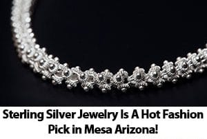 Sterling Silver Jewelry is a Hot Fashion Pick in Mesa Arizona