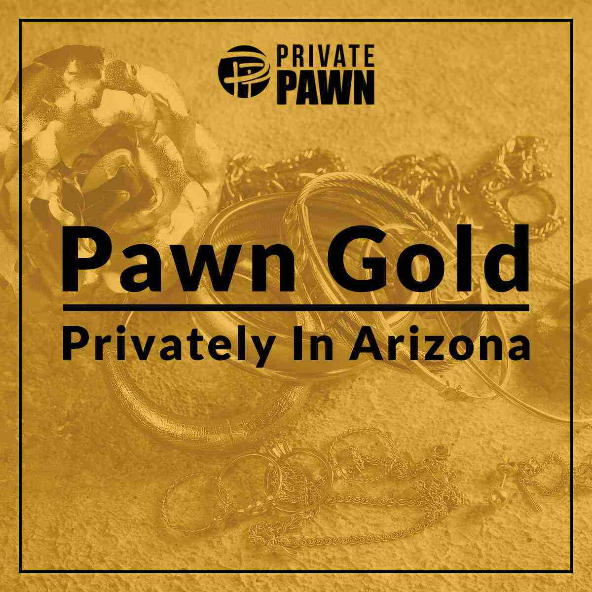 Pawn Gold Privately in Arizona Private Pawn